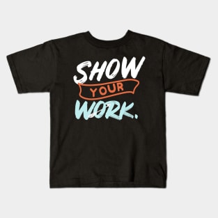 Show Your Work Funny Math Teacher Gift Design Idea Kids T-Shirt